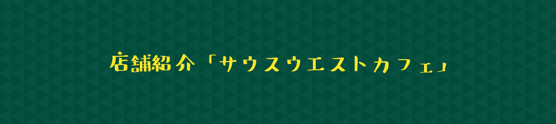 店舗紹介「サウスウエストカフェ」